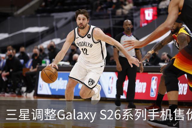 三星调整Galaxy S26系列手机售价，价格上涨800至1800元